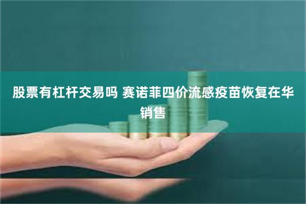 股票有杠杆交易吗 赛诺菲四价流感疫苗恢复在华销售