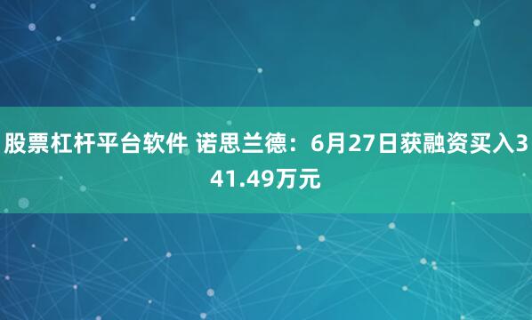 股票杠杆平台软件 诺思兰德：6月27日获融资买入341.49万元